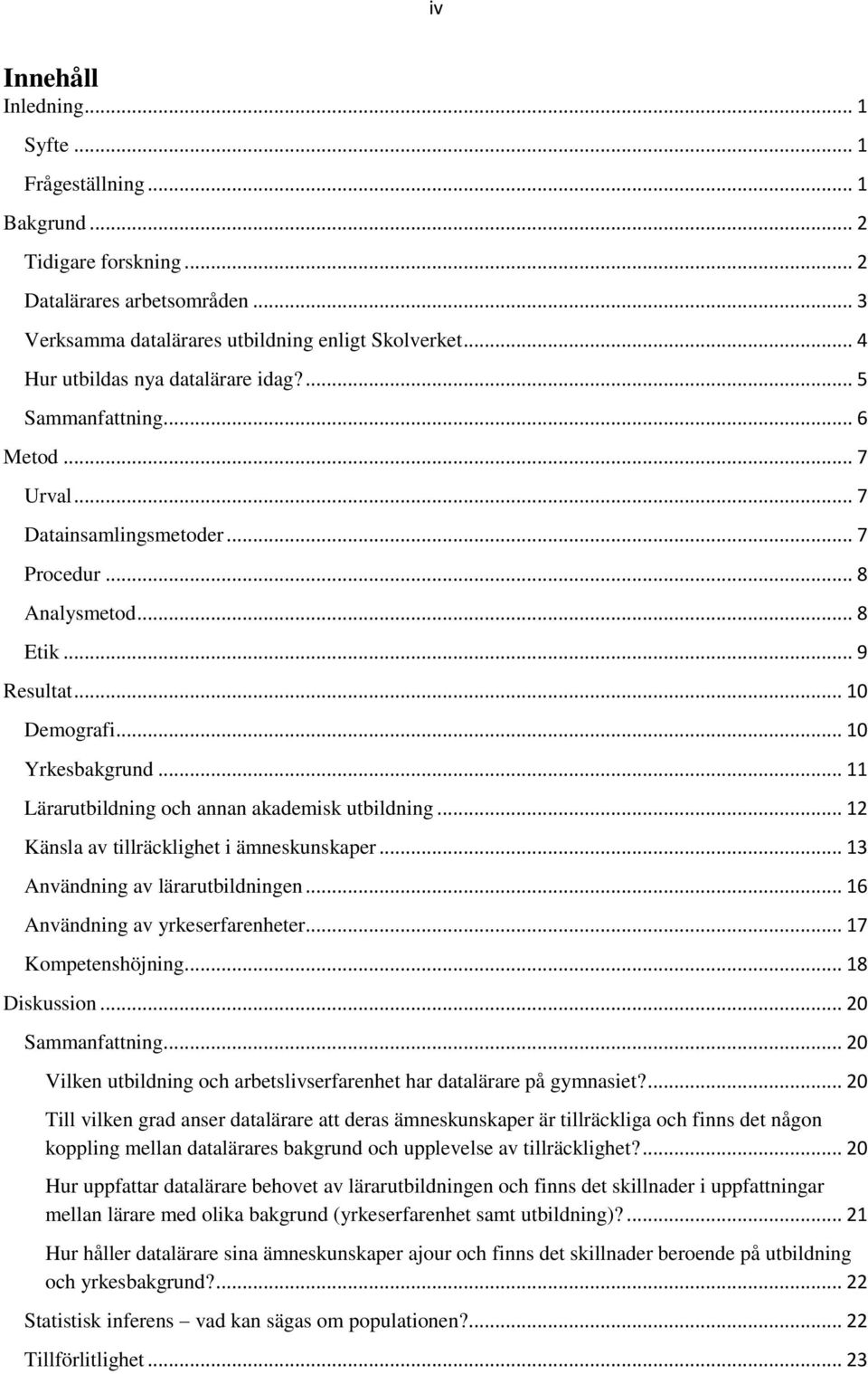 .. 11 Lärarutbildning och annan akademisk utbildning... 12 Känsla av tillräcklighet i ämneskunskaper... 13 Användning av lärarutbildningen... 16 Användning av yrkeserfarenheter... 17 Kompetenshöjning.