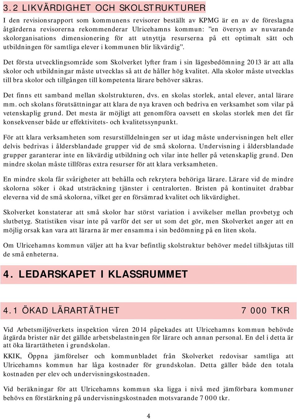 Det första utvecklingsområde som Skolverket lyfter fram i sin lägesbedömning 2013 är att alla skolor och utbildningar måste utvecklas så att de håller hög kvalitet.