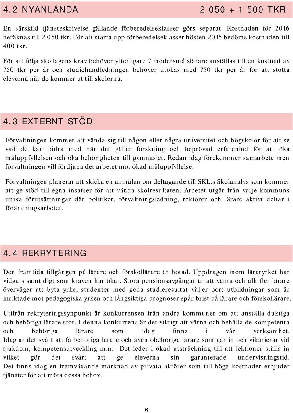 För att följa skollagens krav behöver ytterligare 7 modersmålslärare anställas till en kostnad av 750 tkr per år och studiehandledningen behöver utökas med 750 tkr per år för att stötta eleverna när