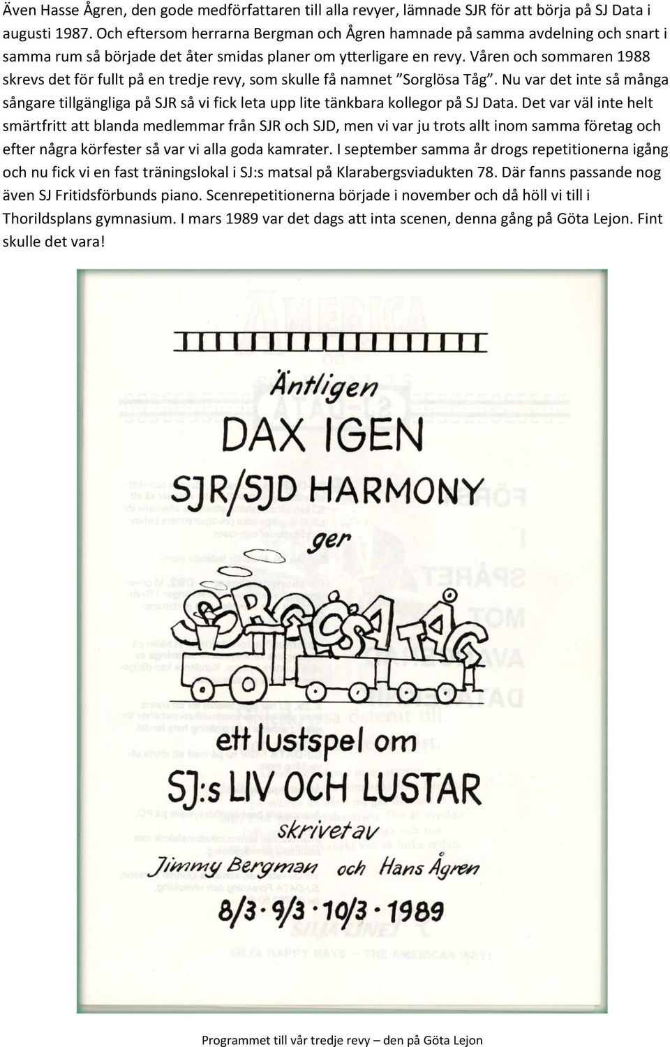 Våren och sommaren 1988 skrevs det för fullt på en tredje revy, som skulle få namnet Sorglösa Tåg.