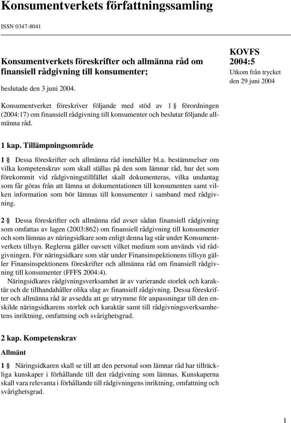 1 kap. Tillämpningsområde 1 Dessa föreskrifter och allmänna råd innehåller bl.a. bestämmelser om vilka kompetenskrav som skall ställas på den som lämnar råd, hur det som förekommit vid