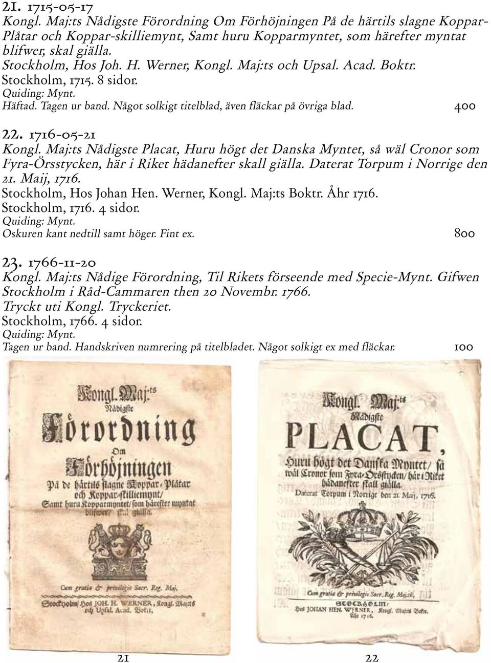 1716-05-21 Kongl. Maj:ts Nådigste Placat, Huru högt det Danska Myntet, så wäl Cronor som Fyra-Örsstycken, här i Riket hädanefter skall giälla. Daterat Torpum i Norrige den 21. Maij, 1716.