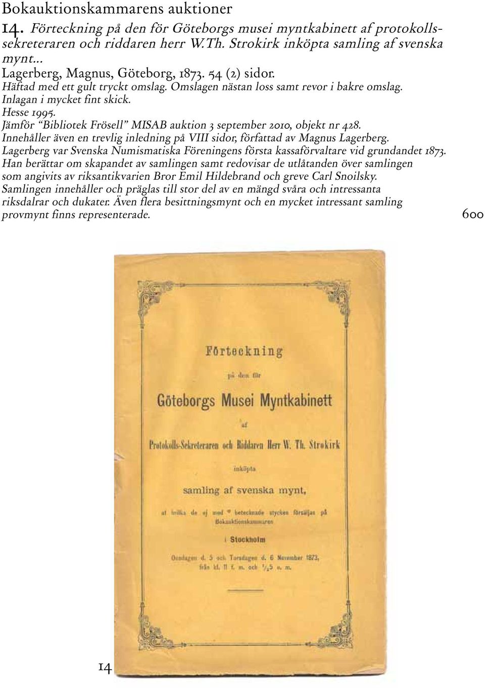 Jämför Bibliotek Frösell MISAB auktion 3 september 2010, objekt nr 428. Innehåller även en trevlig inledning på VIII sidor, författad av Magnus Lagerberg.