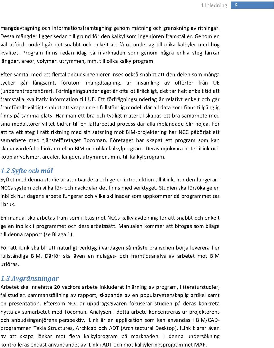 Program finns redan idag på marknaden som genom några enkla steg länkar längder, areor, volymer, utrymmen, mm. till olika kalkylprogram.