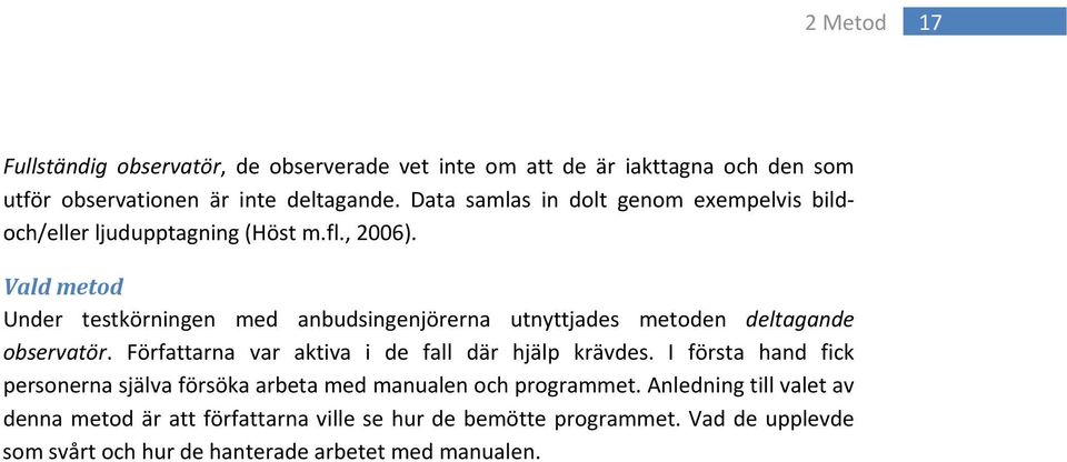 Vald metod Under testkörningen med anbudsingenjörerna utnyttjades metoden deltagande observatör. Författarna var aktiva i de fall där hjälp krävdes.