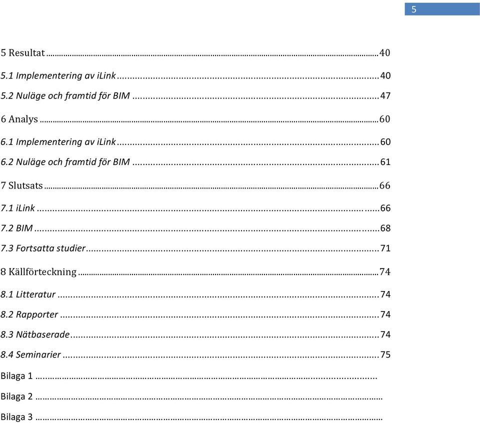 1 ilink... 66 7.2 BIM... 68 7.3 Fortsatta studier... 71 8 Källförteckning... 74 8.1 Litteratur.