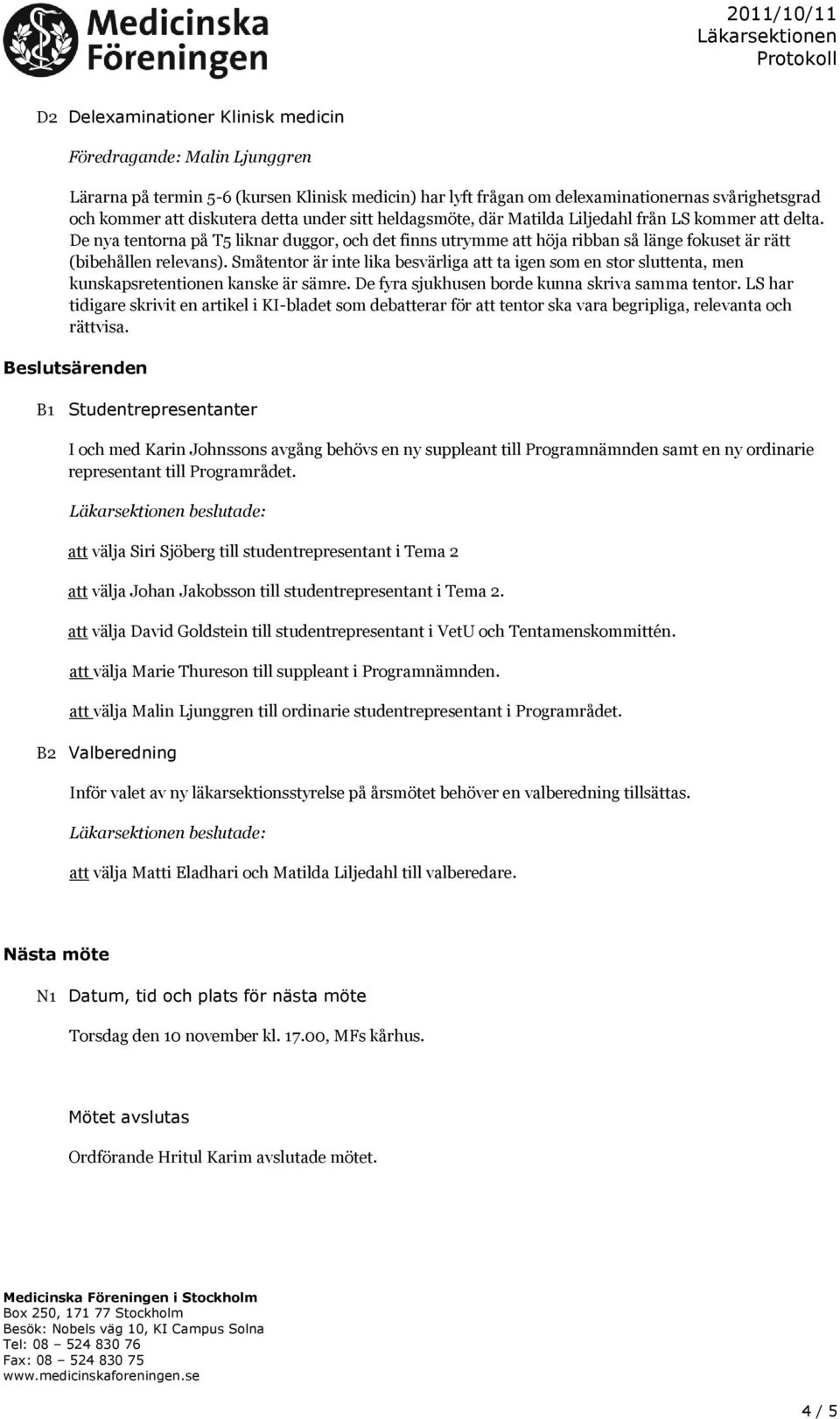 Småtentor är inte lika besvärliga att ta igen som en stor sluttenta, men kunskapsretentionen kanske är sämre. De fyra sjukhusen borde kunna skriva samma tentor.