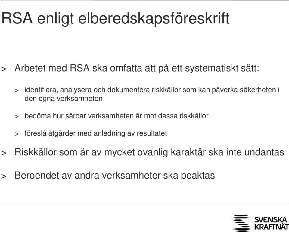 bedöma hur sårbar verksamheten är mot dessa riskkällor > föreslå åtgärder med anledning av resultatet