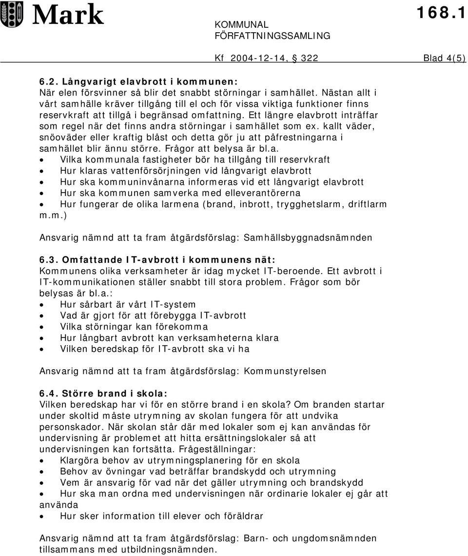 Ett längre elavbrott inträffar som regel när det finns andra störningar i samhället som ex.