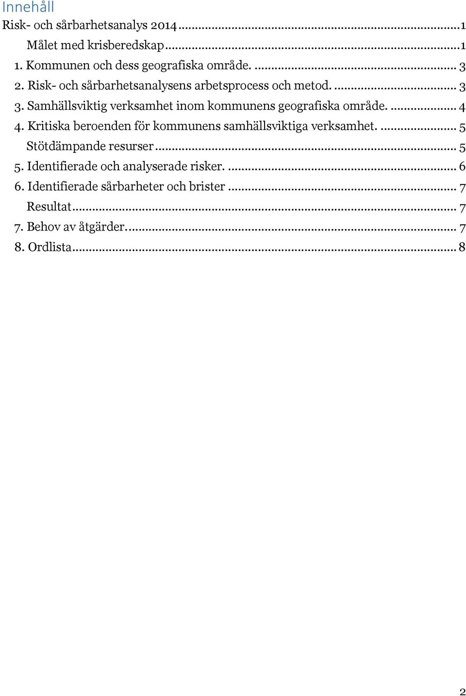 ... 4 4. Kritiska beroenden för kommunens samhällsviktiga verksamhet.... 5 Stötdämpande resurser... 5 5.