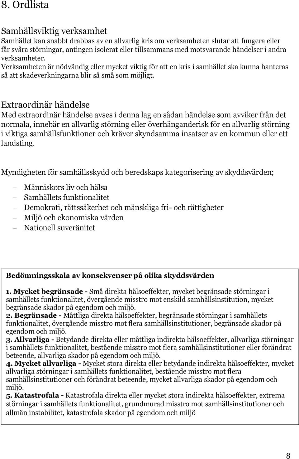 Extraordinär händelse Med extraordinär händelse avses i denna lag en sådan händelse som avviker från det normala, innebär en allvarlig störning eller överhänganderisk för en allvarlig störning i