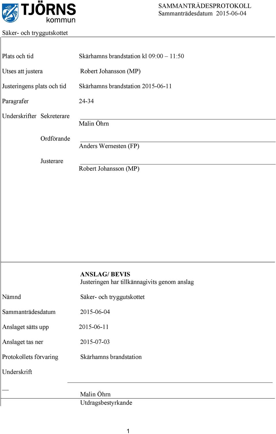 Justerare Malin Öhrn Anders Wernesten (FP) Robert Johansson (MP) ANSLAG/ BEVIS Justeringen har tillkännagivits genom anslag Nämnd Säker- och