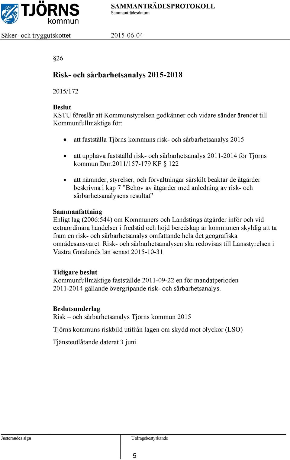 2011/157-179 KF 122 att nämnder, styrelser, och förvaltningar särskilt beaktar de åtgärder beskrivna i kap 7 Behov av åtgärder med anledning av risk- och sårbarhetsanalysens resultat Sammanfattning