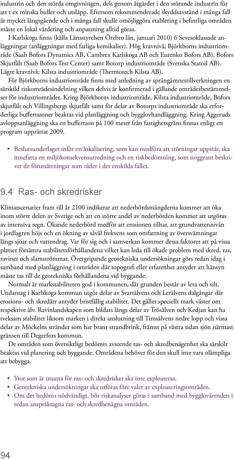 I Karlskoga finns (källa Länsstyrelsen Örebro län, januari 2010) 6 Sevesoklassade anläggningar (anläggningar med farliga kemikalier).