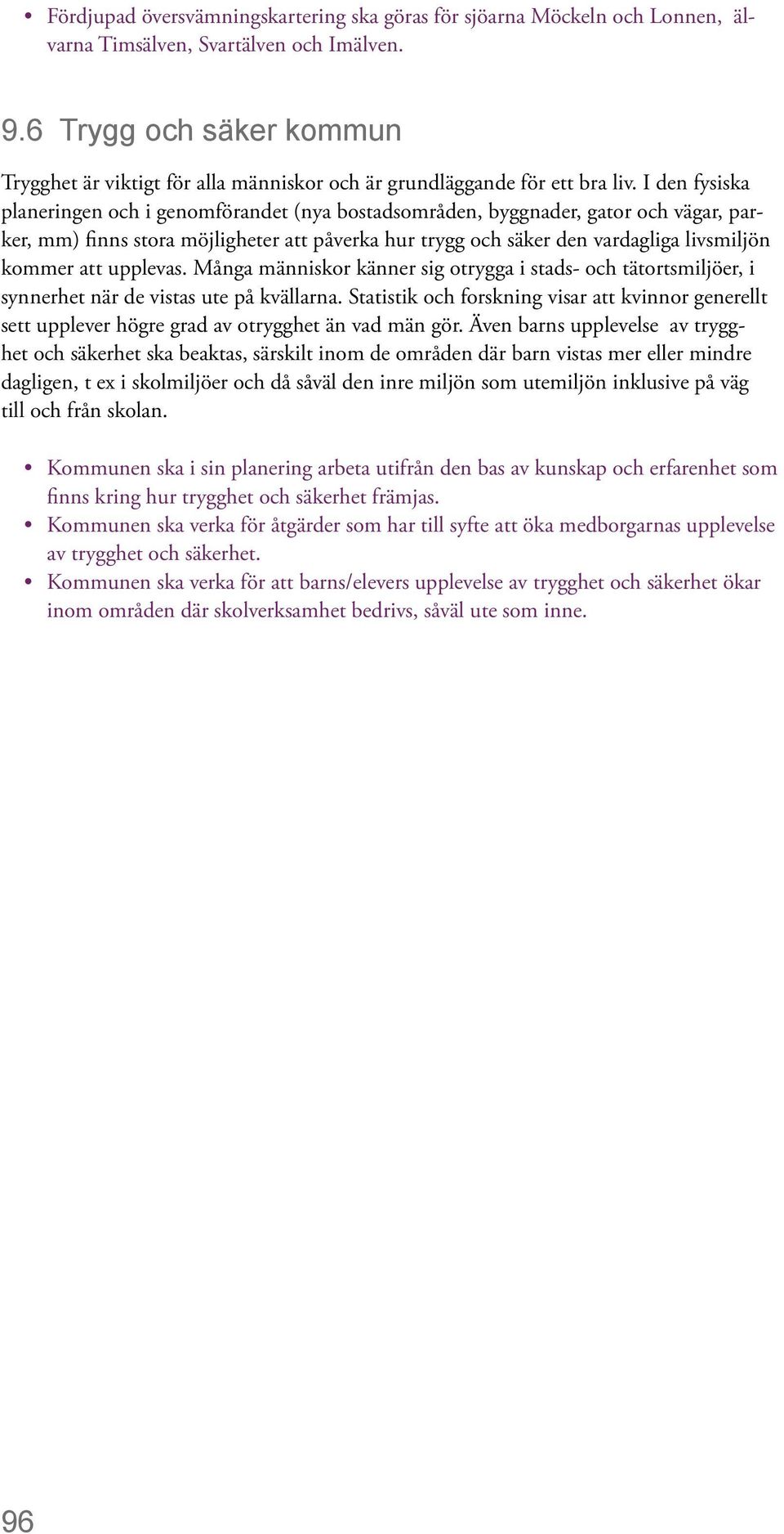 I den fysiska planeringen och i genomförandet (nya bostadsområden, byggnader, gator och vägar, parker, mm) finns stora möjligheter att påverka hur trygg och säker den vardagliga livsmiljön kommer att