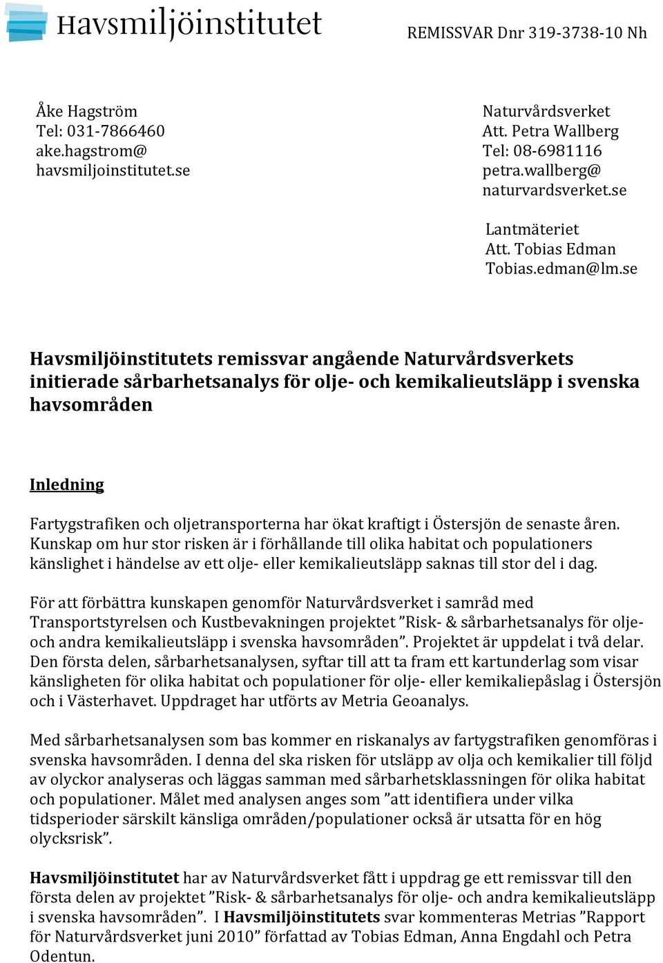 se Havsmiljöinstitutets remissvar angående Naturvårdsverkets initierade sårbarhetsanalys för olje- och kemikalieutsläpp i svenska havsområden Inledning Fartygstrafiken och oljetransporterna har ökat