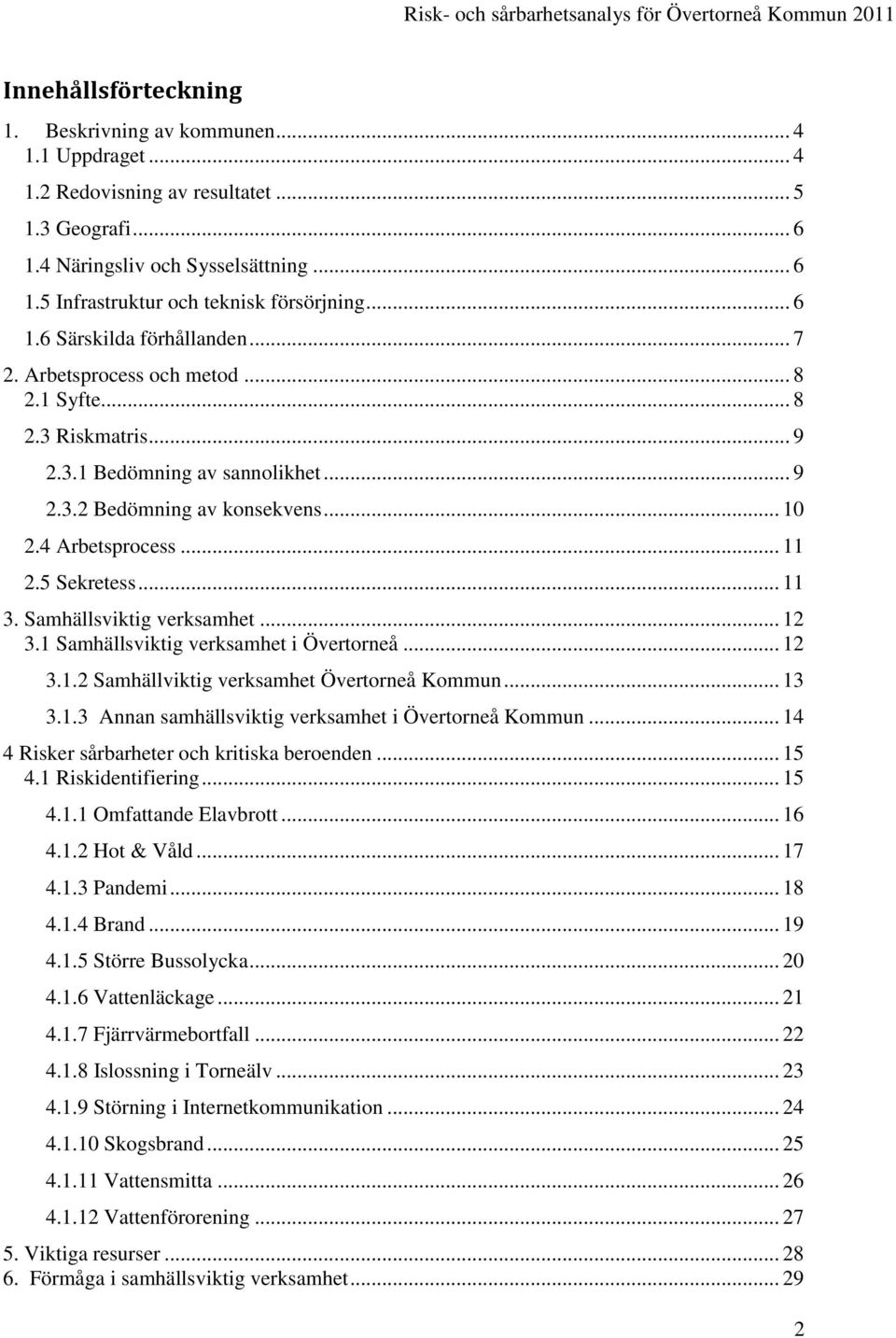 5 Sekretess... 11 3. Samhällsviktig verksamhet... 12 3.1 Samhällsviktig verksamhet i Övertorneå... 12 3.1.2 Samhällviktig verksamhet Övertorneå Kommun... 13 3.1.3 Annan samhällsviktig verksamhet i Övertorneå Kommun.