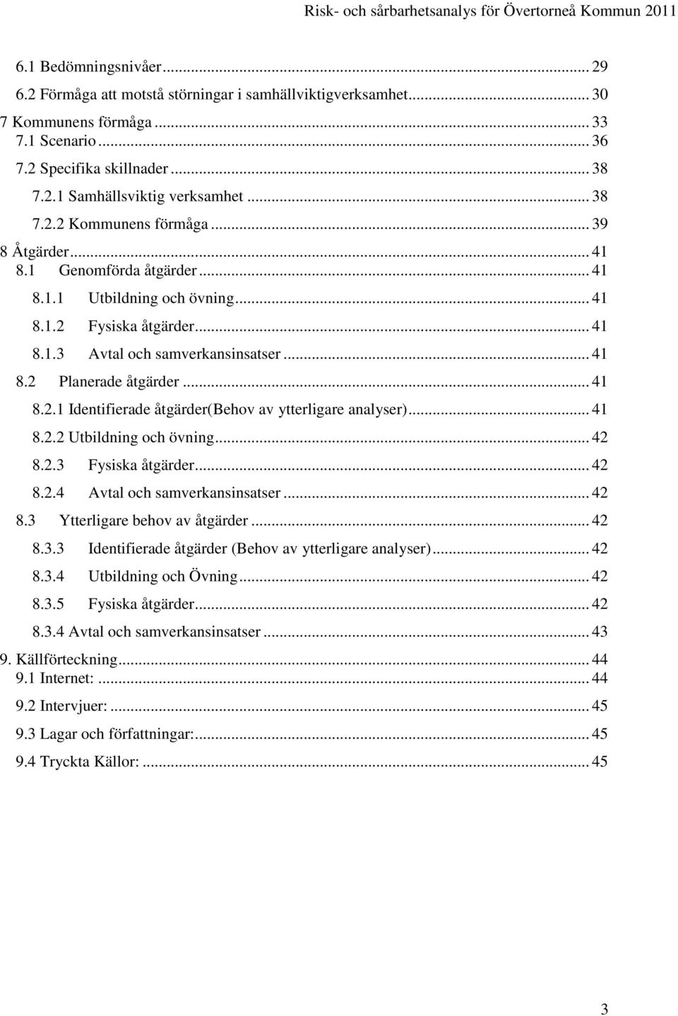 .. 41 8.2.1 Identifierade åtgärder(behov av ytterligare analyser)... 41 8.2.2 Utbildning och övning... 42 8.2.3 Fysiska åtgärder... 42 8.2.4 Avtal och samverkansinsatser... 42 8.3 Ytterligare behov av åtgärder.