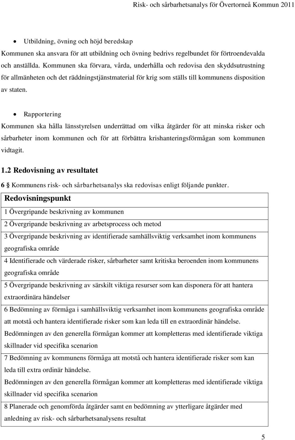 Rapportering Kommunen ska hålla länsstyrelsen underrättad om vilka åtgärder för att minska risker och sårbarheter inom kommunen och för att förbättra krishanteringsförmågan som kommunen vidtagit. 1.