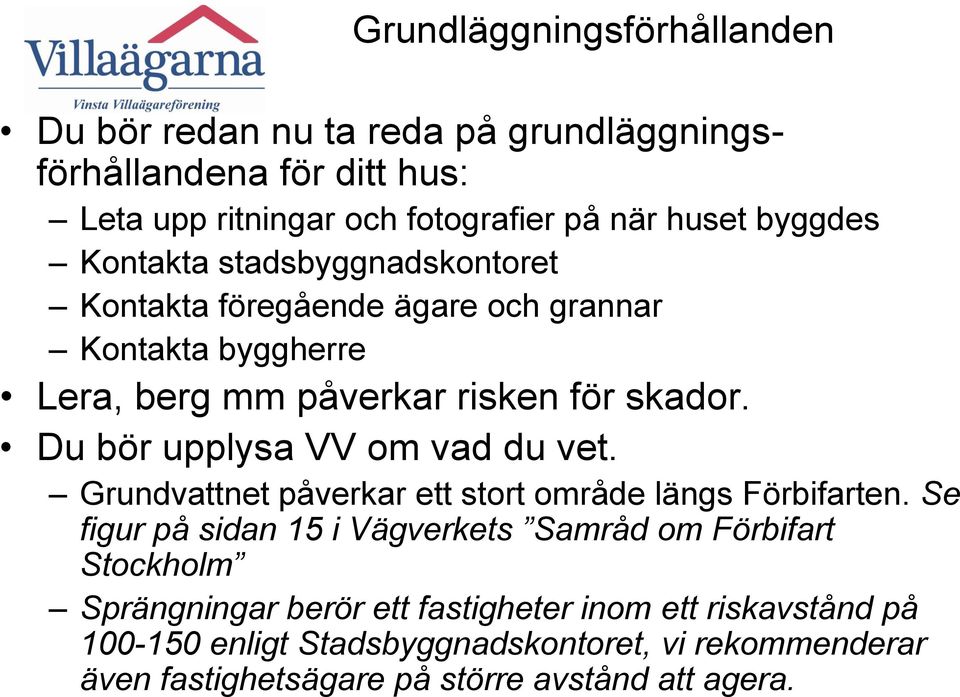 Du bör upplysa VV om vad du vet. Grundvattnet påverkar ett stort område längs Förbifarten.