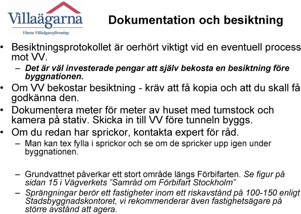 Om du redan har sprickor, kontakta expert för råd. Man kan tex fylla i sprickor och se om de spricker upp igen under byggnationen. Grundvattnet påverkar ett stort område längs Förbifarten.