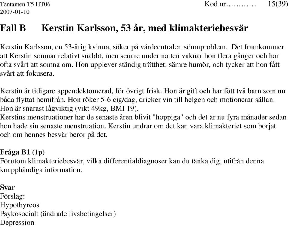 Hon upplever ständig trötthet, sämre humör, och tycker att hon fått svårt att fokusera. Kerstin är tidigare appendektomerad, för övrigt frisk.