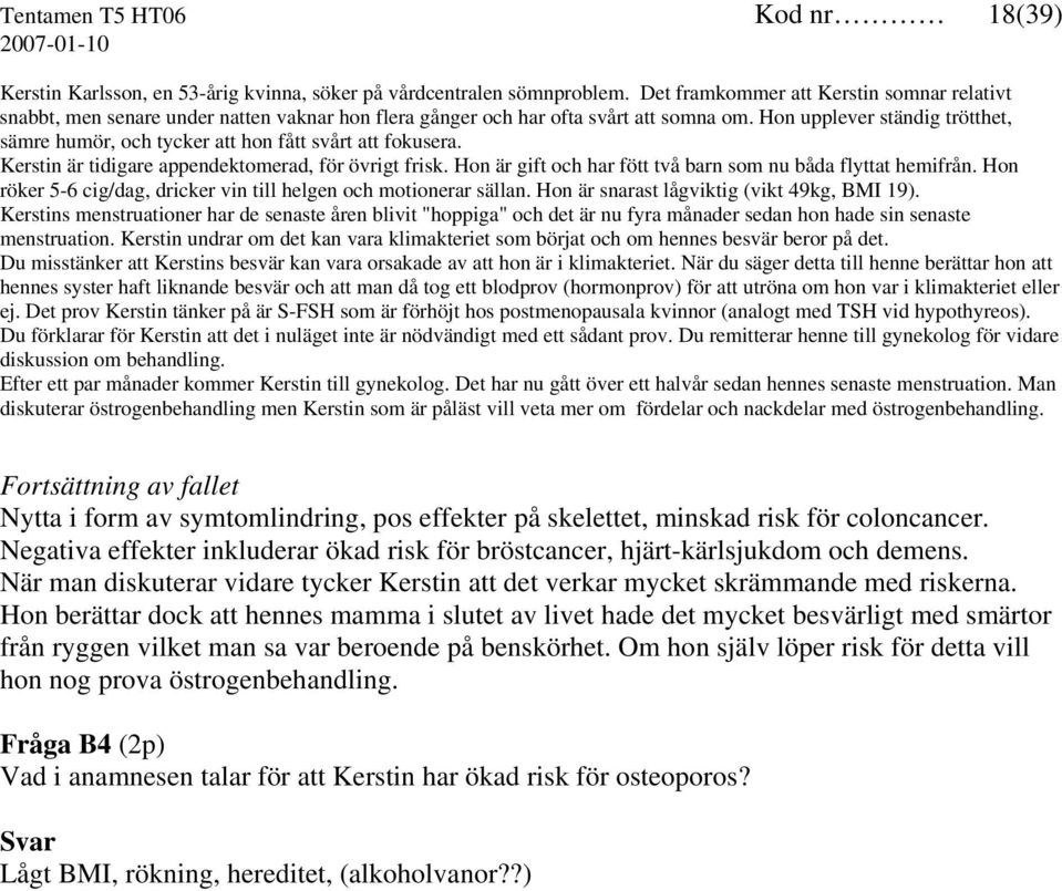 Hon upplever ständig trötthet, sämre humör, och tycker att hon fått svårt att fokusera. Kerstin är tidigare appendektomerad, för övrigt frisk.