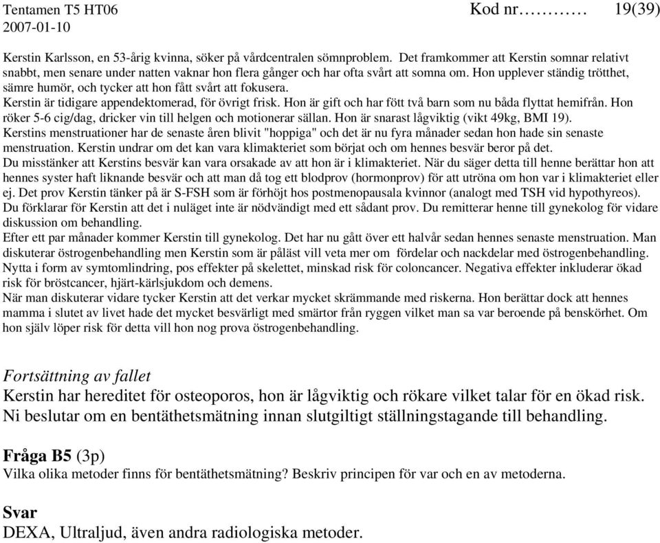 Hon upplever ständig trötthet, sämre humör, och tycker att hon fått svårt att fokusera. Kerstin är tidigare appendektomerad, för övrigt frisk.