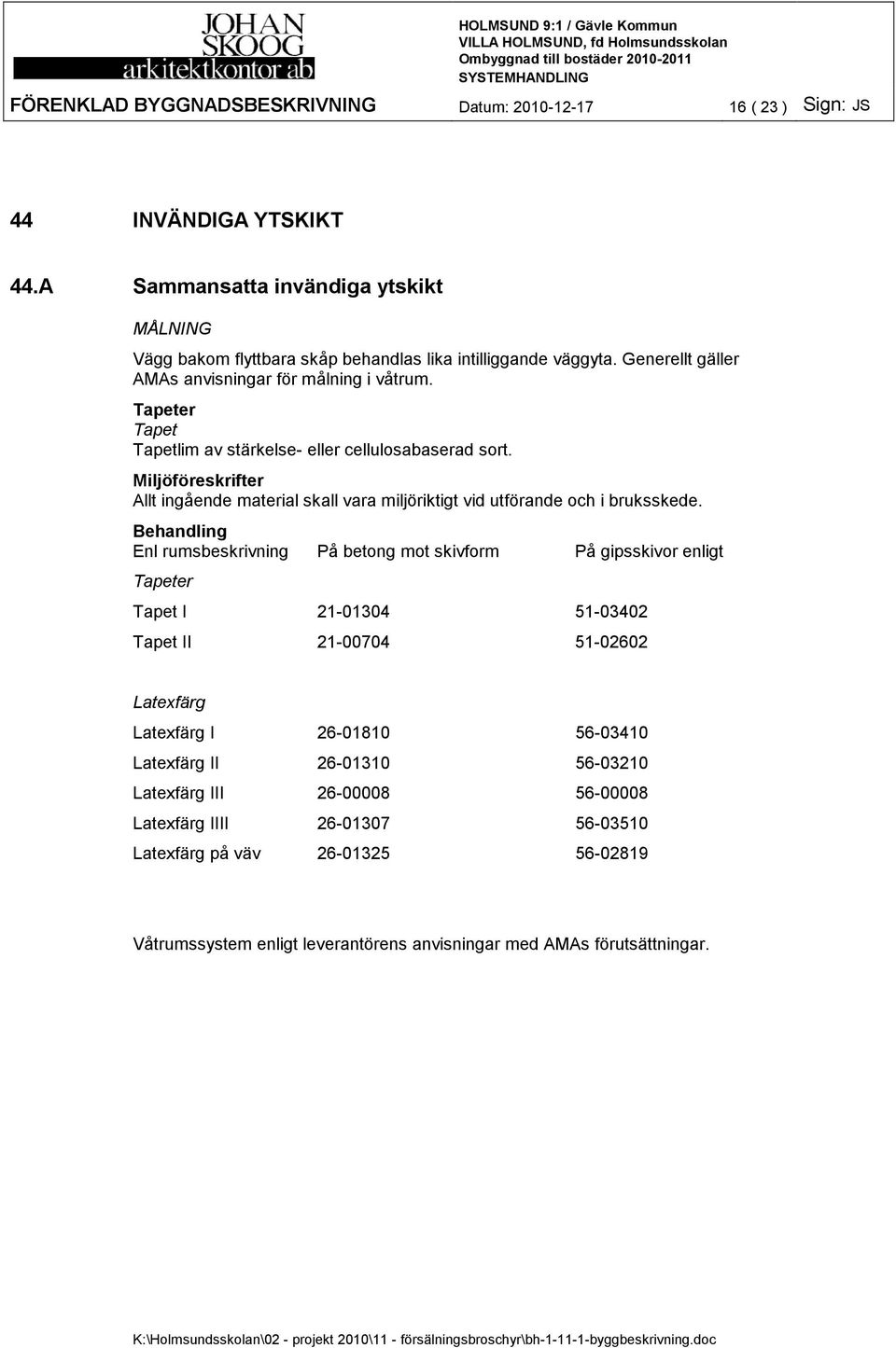 Miljöföreskrifter Allt ingående material skall vara miljöriktigt vid utförande och i bruksskede.