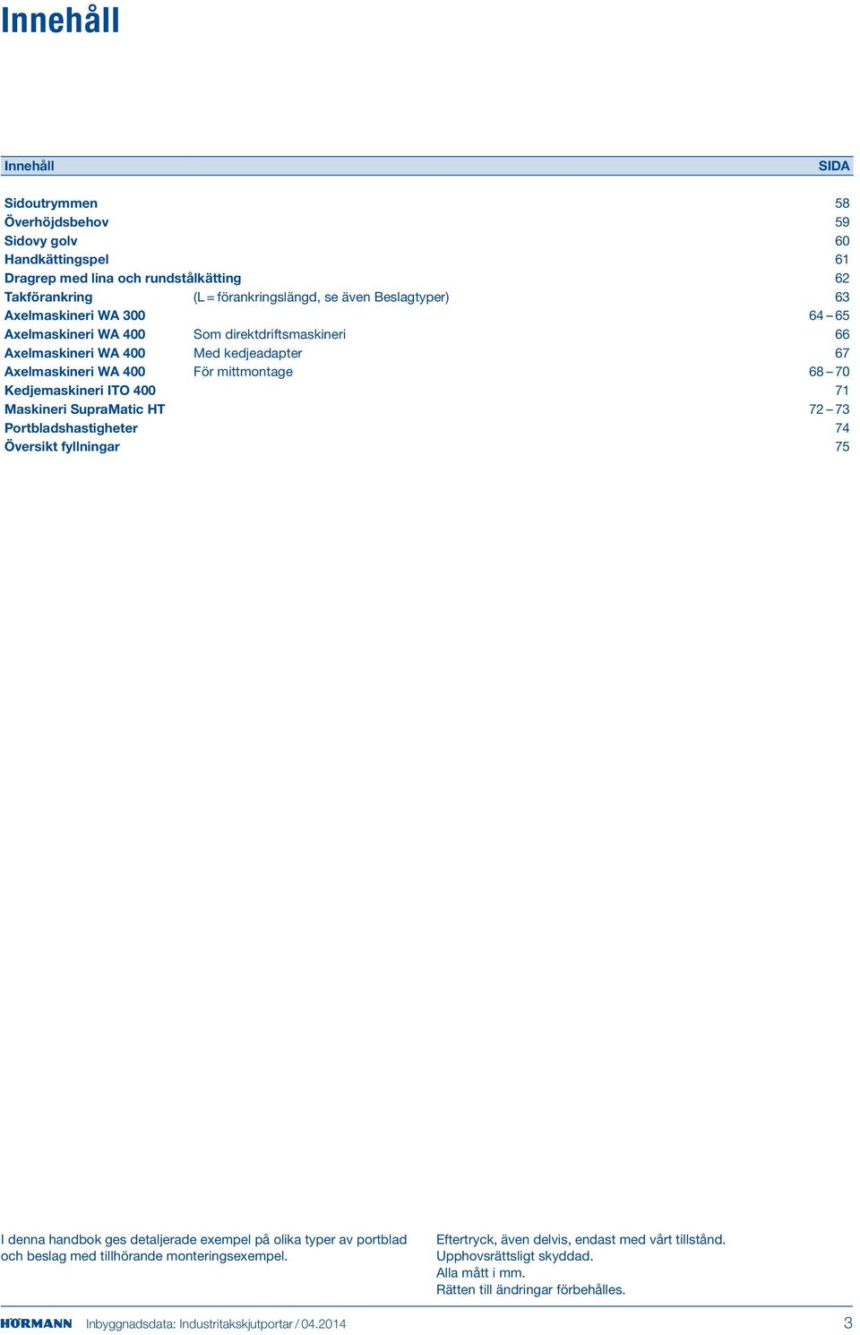 Kedjemaskineri ITO 400 71 Maskineri SupraMatic HT 72 73 Portbladshastigheter 74 Översikt fyllningar 75 I denna handbok ges detaljerade exempel på olika typer av portblad och beslag med