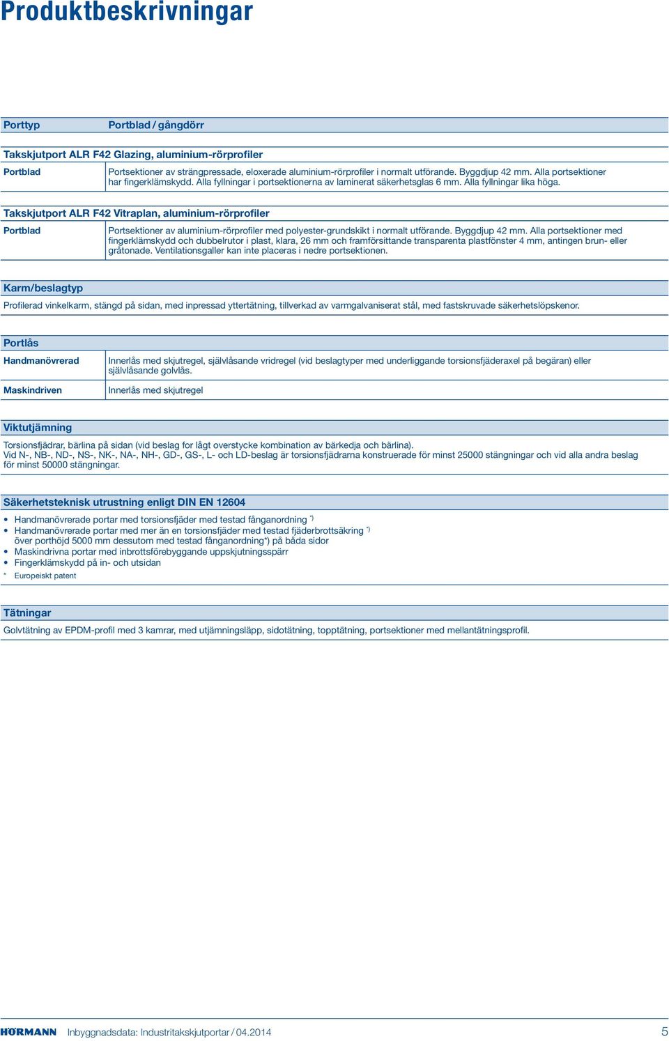 Takskjutport ALR 42 Vitraplan, aluminium-rörprofiler Portblad Portsektioner av aluminium-rörprofiler med polyester-grundskikt i normalt utförande. Byggdjup 42 mm.