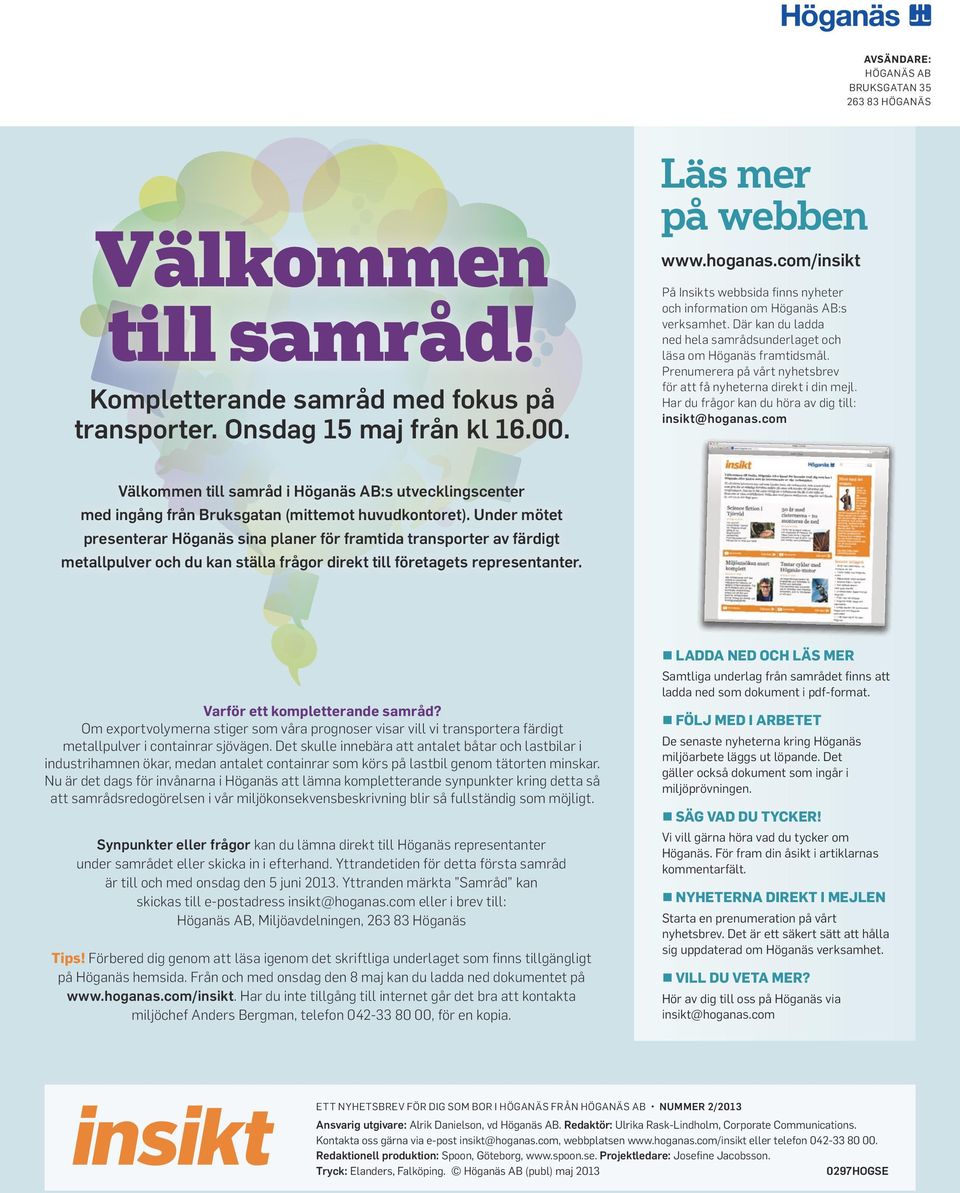 Prenumerera på vårt nyhetsbrev för att få nyheterna direkt i din mejl. Har du frågor kan du höra av dig till: insikt@hoganas.