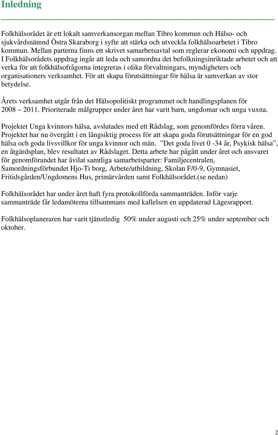 I Folkhälsorådets uppdrag ingår att leda och samordna det befolkningsinriktade arbetet och att verka för att folkhälsofrågorna integreras i olika förvaltningars, myndigheters och organisationers