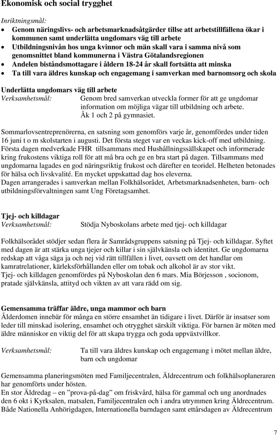 kunskap och engagemang i samverkan med barnomsorg och skola Underlätta ungdomars väg till arbete Genom bred samverkan utveckla former för att ge ungdomar information om möjliga vägar till utbildning