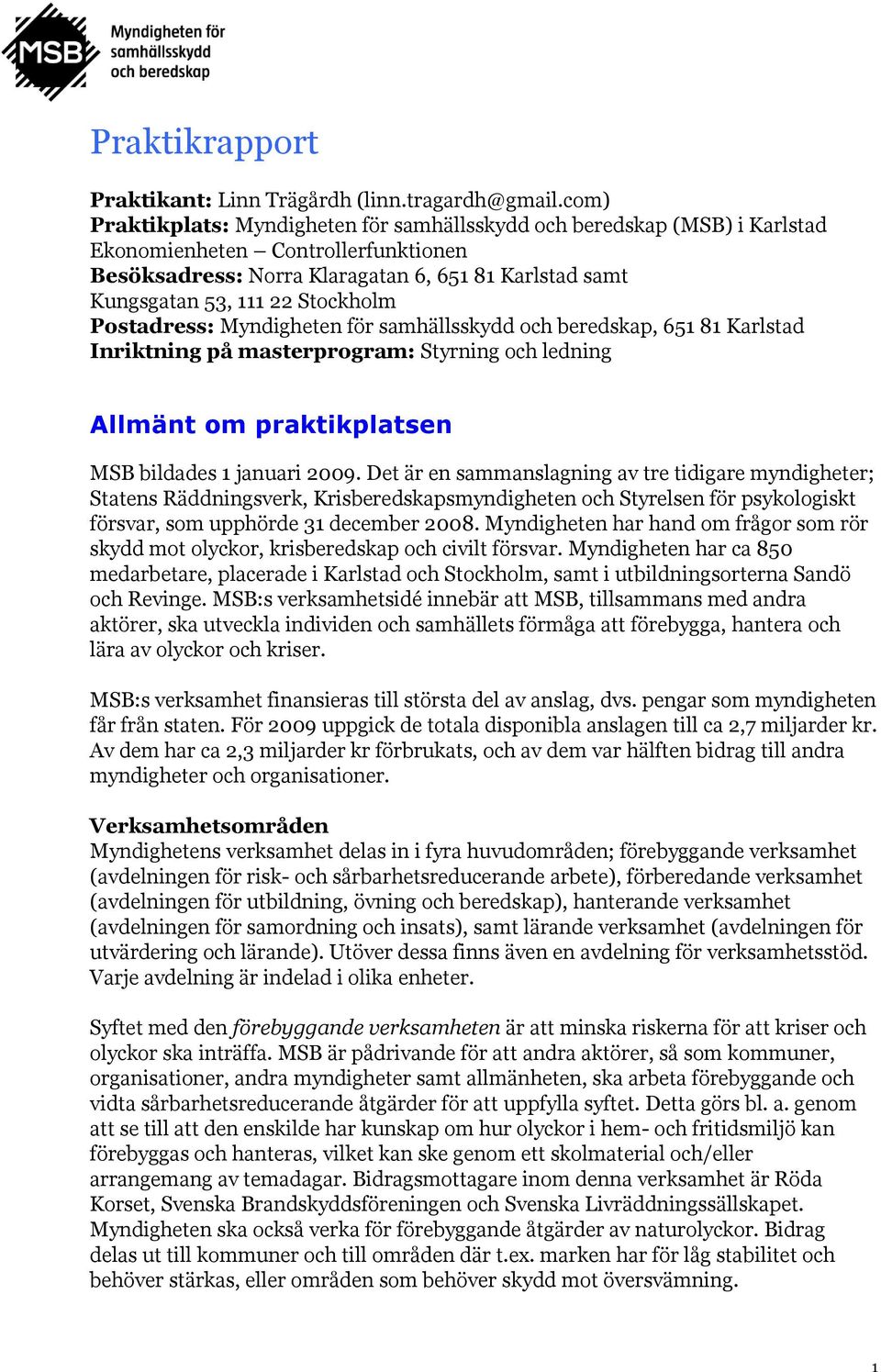 Stockholm Postadress: Myndigheten för samhällsskydd och beredskap, 651 81 Karlstad Inriktning på masterprogram: Styrning och ledning Allmänt om praktikplatsen MSB bildades 1 januari 2009.