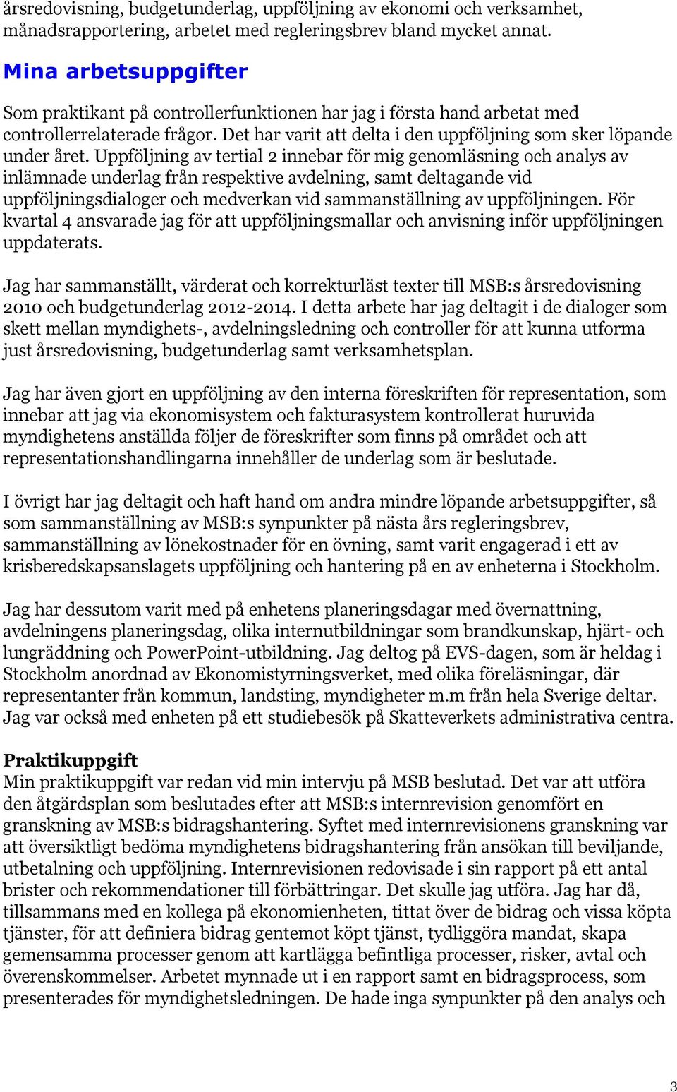 Uppföljning av tertial 2 innebar för mig genomläsning och analys av inlämnade underlag från respektive avdelning, samt deltagande vid uppföljningsdialoger och medverkan vid sammanställning av