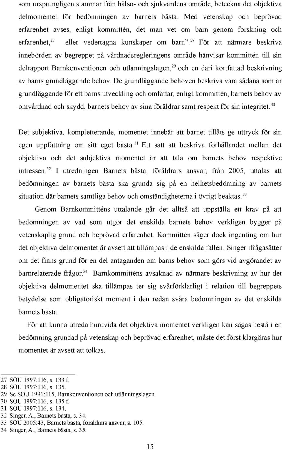 28 För att närmare beskriva innebörden av begreppet på vårdnadsregleringens område hänvisar kommittén till sin delrapport Barnkonventionen och utlänningslagen, 29 och en däri kortfattad beskrivning