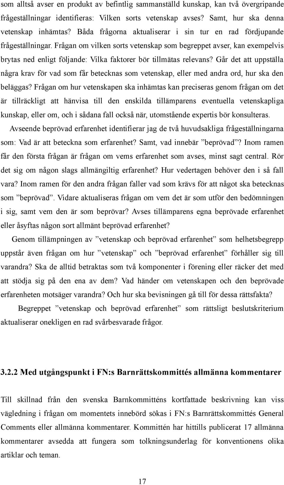 Frågan om vilken sorts vetenskap som begreppet avser, kan exempelvis brytas ned enligt följande: Vilka faktorer bör tillmätas relevans?