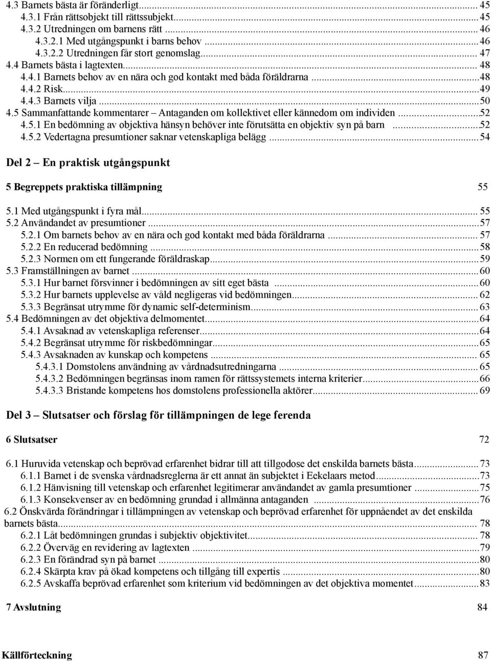 5 Sammanfattande kommentarer Antaganden om kollektivet eller kännedom om individen...52 4.5.1 En bedömning av objektiva hänsyn behöver inte förutsätta en objektiv syn på barn...52 4.5.2 Vedertagna presumtioner saknar vetenskapliga belägg.