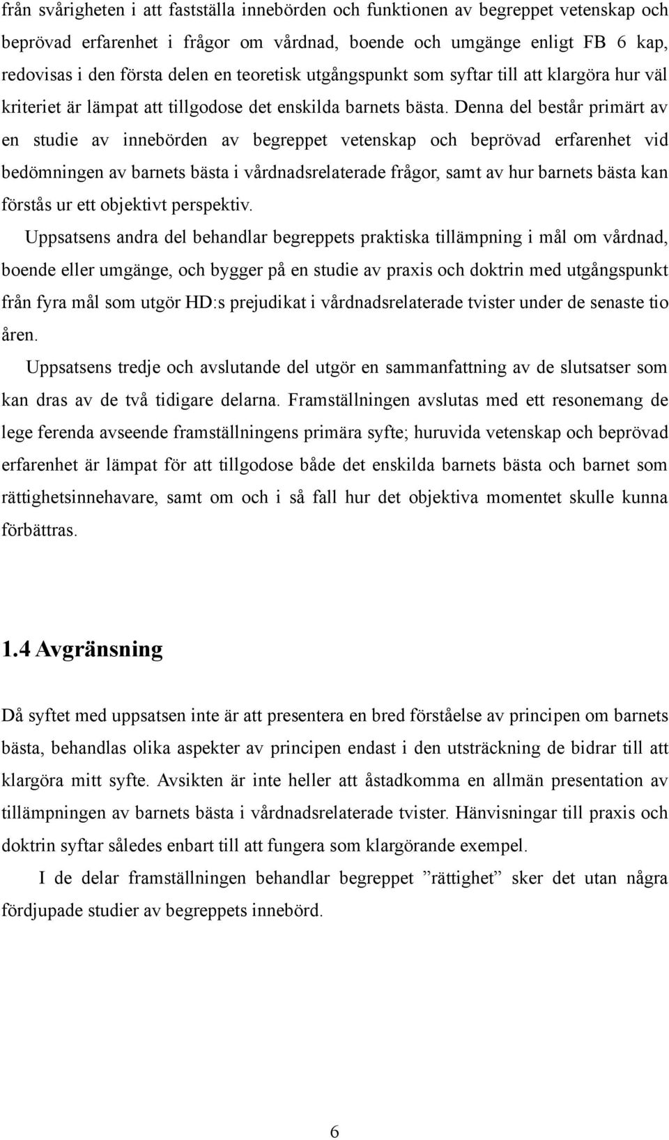 Denna del består primärt av en studie av innebörden av begreppet vetenskap och beprövad erfarenhet vid bedömningen av barnets bästa i vårdnadsrelaterade frågor, samt av hur barnets bästa kan förstås