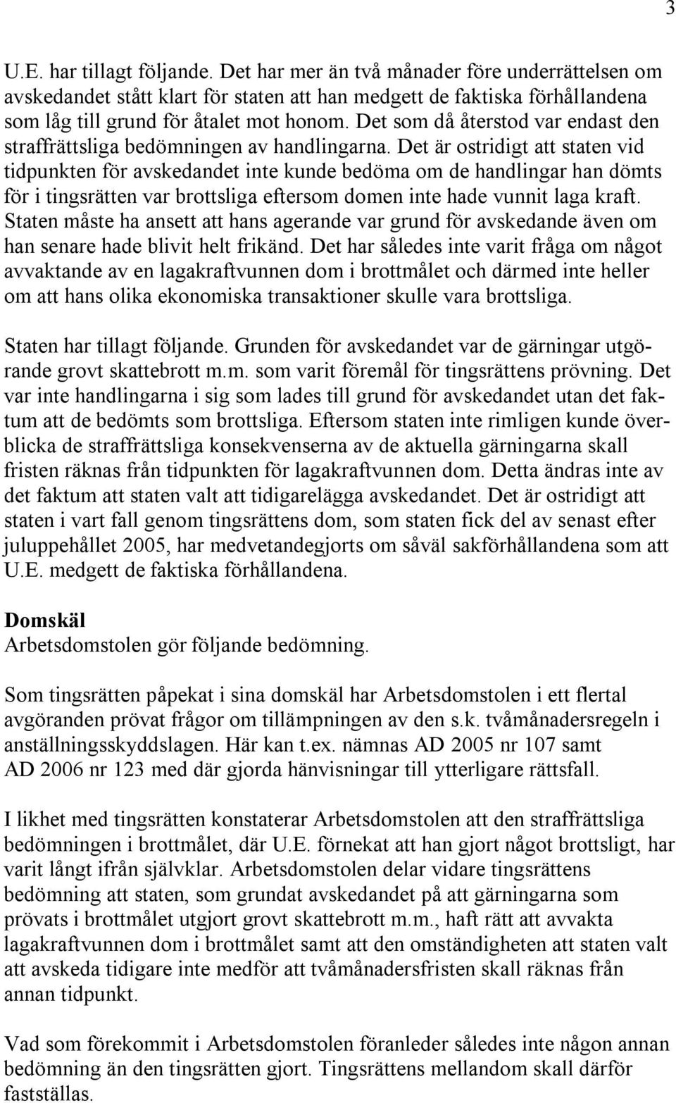 Det är ostridigt att staten vid tidpunkten för avskedandet inte kunde bedöma om de handlingar han dömts för i tingsrätten var brottsliga eftersom domen inte hade vunnit laga kraft.