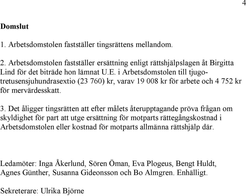 i Arbetsdomstolen till tjugotretusensjuhundrasextio (23 760) kr, varav 19 008 kr för arbete och 4 752 kr för mervärdesskatt. 3.