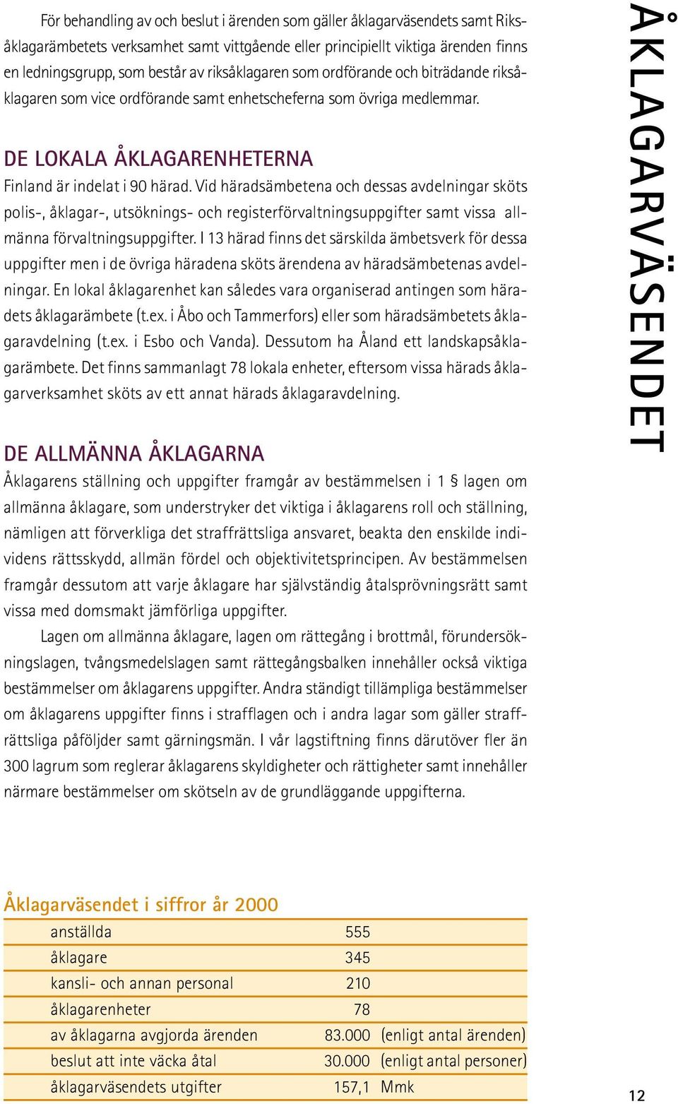 Vid häradsämbetena och dessas avdelningar sköts polis-, åklagar-, utsöknings- och registerförvaltningsuppgifter samt vissa allmänna förvaltningsuppgifter.