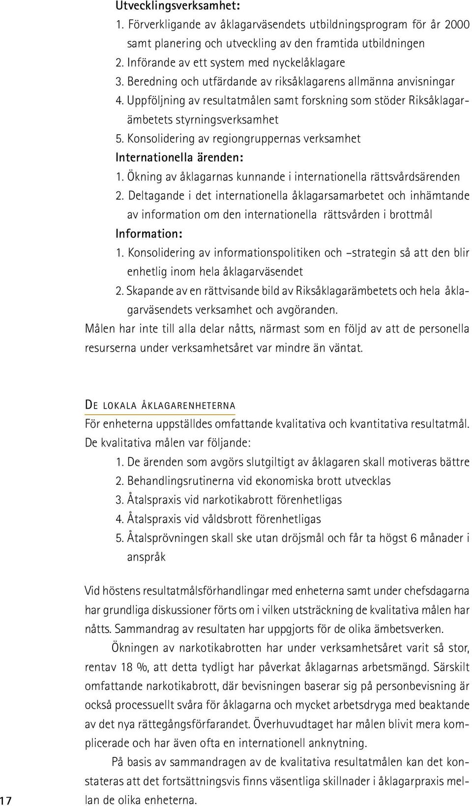 Konsolidering av regiongruppernas verksamhet Internationella ärenden: 1. Ökning av åklagarnas kunnande i internationella rättsvårdsärenden 2.