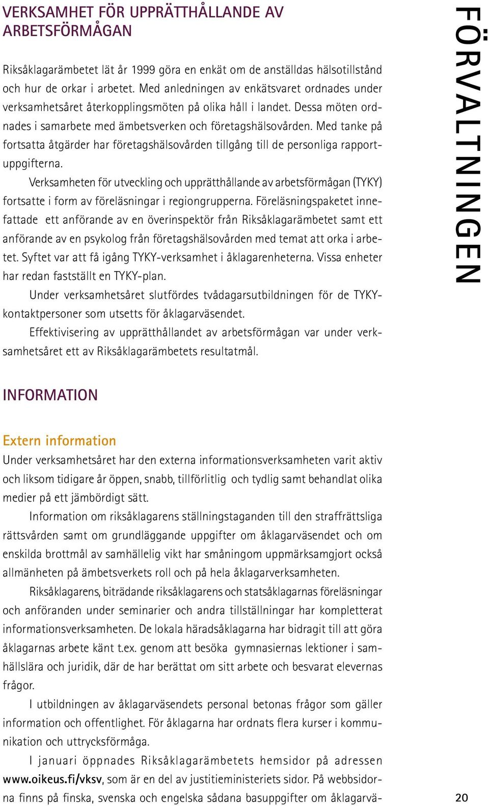 Med tanke på fortsatta åtgärder har företagshälsovården tillgång till de personliga rapportuppgifterna.