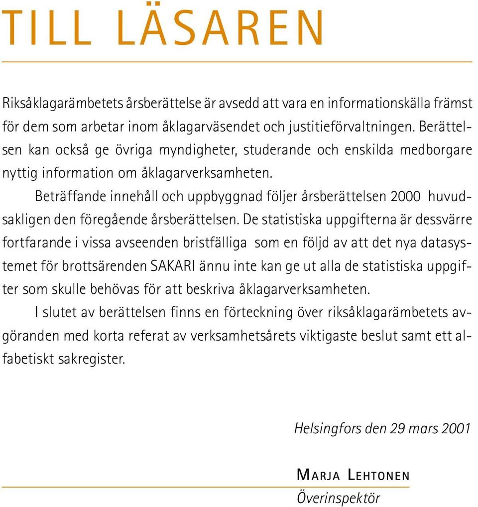 Beträffande innehåll och uppbyggnad följer årsberättelsen 2000 huvudsakligen den föregående årsberättelsen.