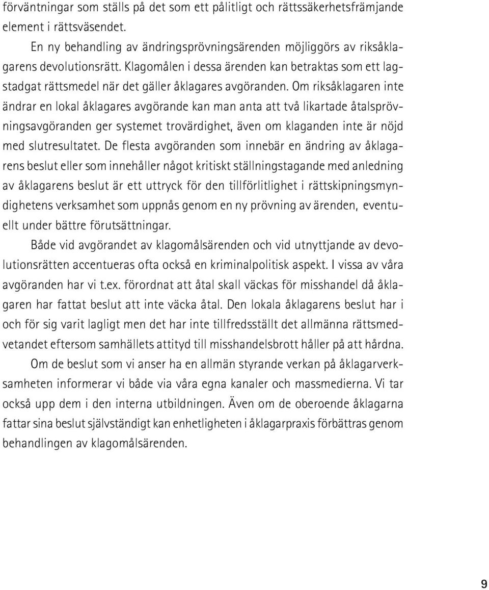 Om riksåklagaren inte ändrar en lokal åklagares avgörande kan man anta att två likartade åtalsprövningsavgöranden ger systemet trovärdighet, även om klaganden inte är nöjd med slutresultatet.