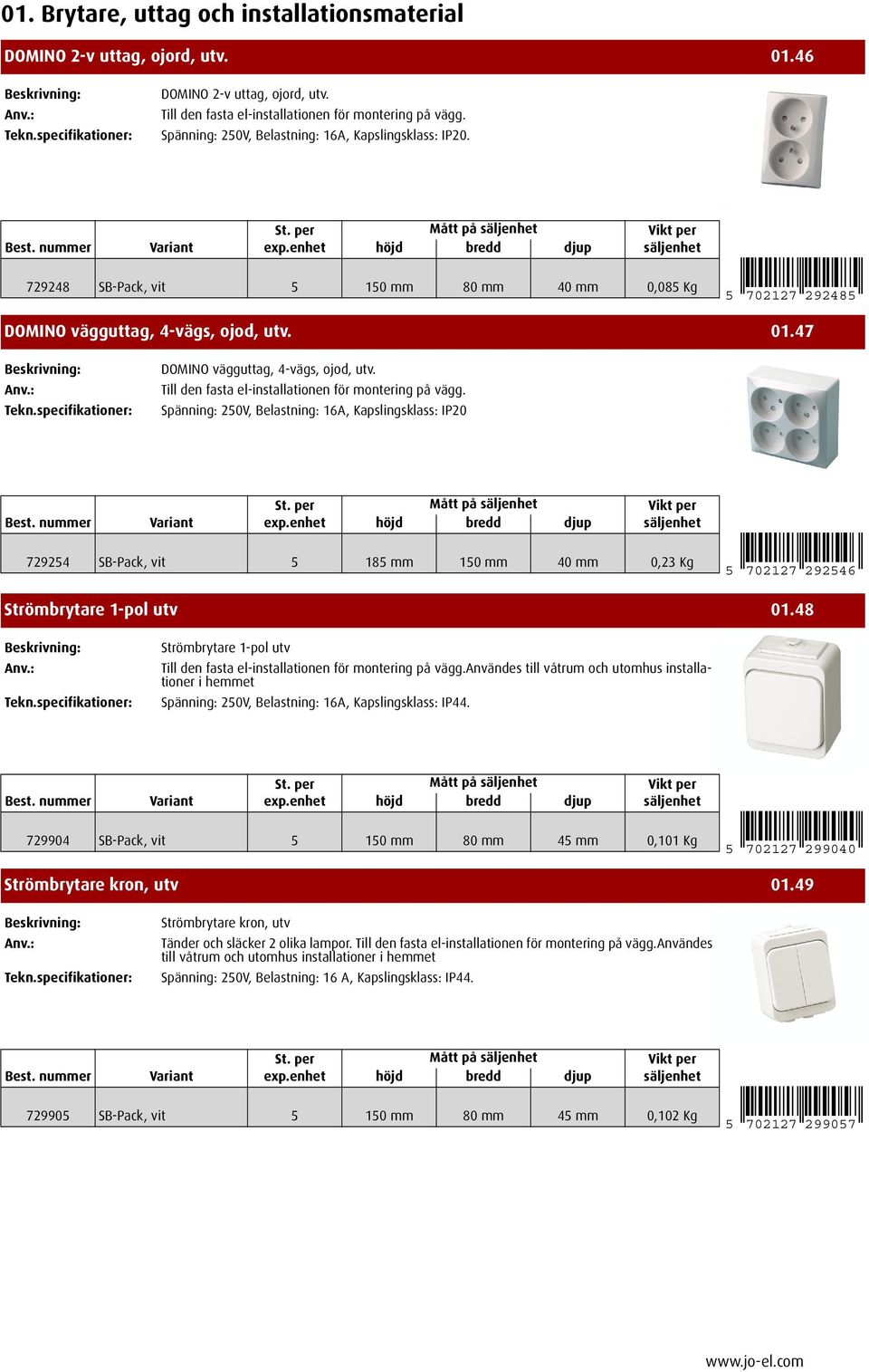 Till den fasta el-installationen för montering på vägg. Spänning: 250V, Belastning: 16A, Kapslingsklass: IP20 729254 SB-Pack, vit 5 185 mm 150 mm 40 mm 0,23 Kg 5 702127 292546 10.