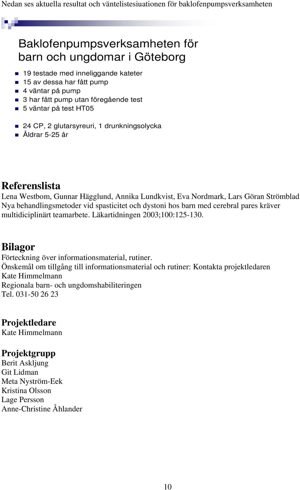 Lundkvist, Eva Nordmark, Lars Göran Strömblad Nya behandlingsmetoder vid spasticitet och dystoni hos barn med cerebral pares kräver multidiciplinärt teamarbete. Läkartidningen 2003;100:125-130.