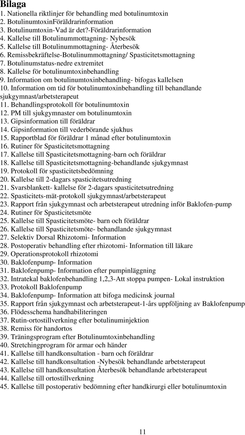 Kallelse för botulinumtoxinbehandling 9. Information om botulinumtoxinbehandling- bifogas kallelsen 10. Information om tid för botulinumtoxinbehandling till behandlande sjukgymnast/arbetsterapeut 11.